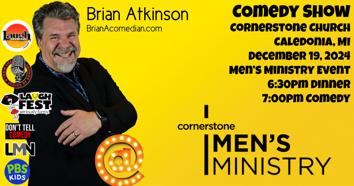 Brian Atkinson performing at Cornerstone Church for a Men's Ministry event on Thursday, December 19 - meal at 6:30pm, comedy at 7pm.